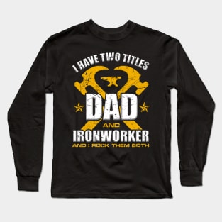 Ironworker Dad Shirt I Have Two Titles Dad And Ironworker Long Sleeve T-Shirt